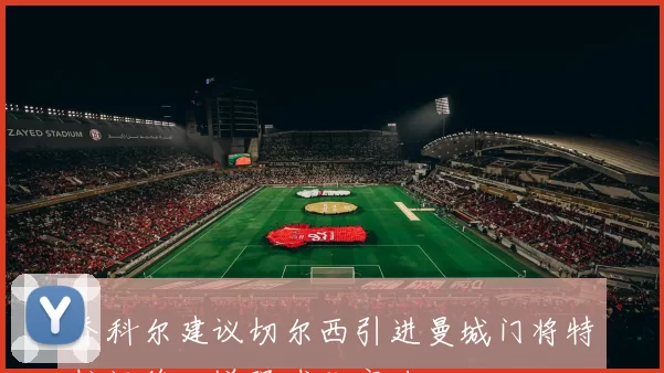 乔科尔建议切尔西引进曼城门将特拉福德以增强球队实力
