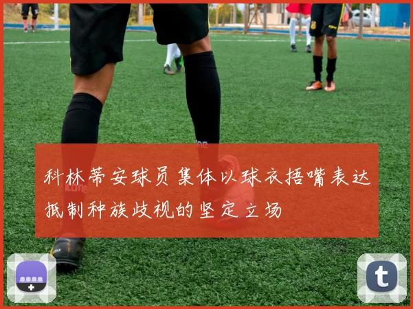 科林蒂安球员集体以球衣捂嘴表达抵制种族歧视的坚定立场